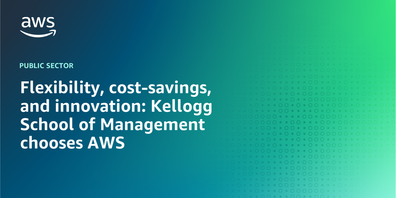 Flexibility, cost-savings, and innovation: Kellogg School of Management chooses AWS – AWS Blog