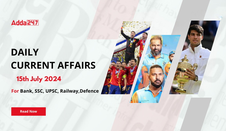 Daily Current Affairs 15th July 2024, Important News Headlines (Daily GK Update) – Bankersadda