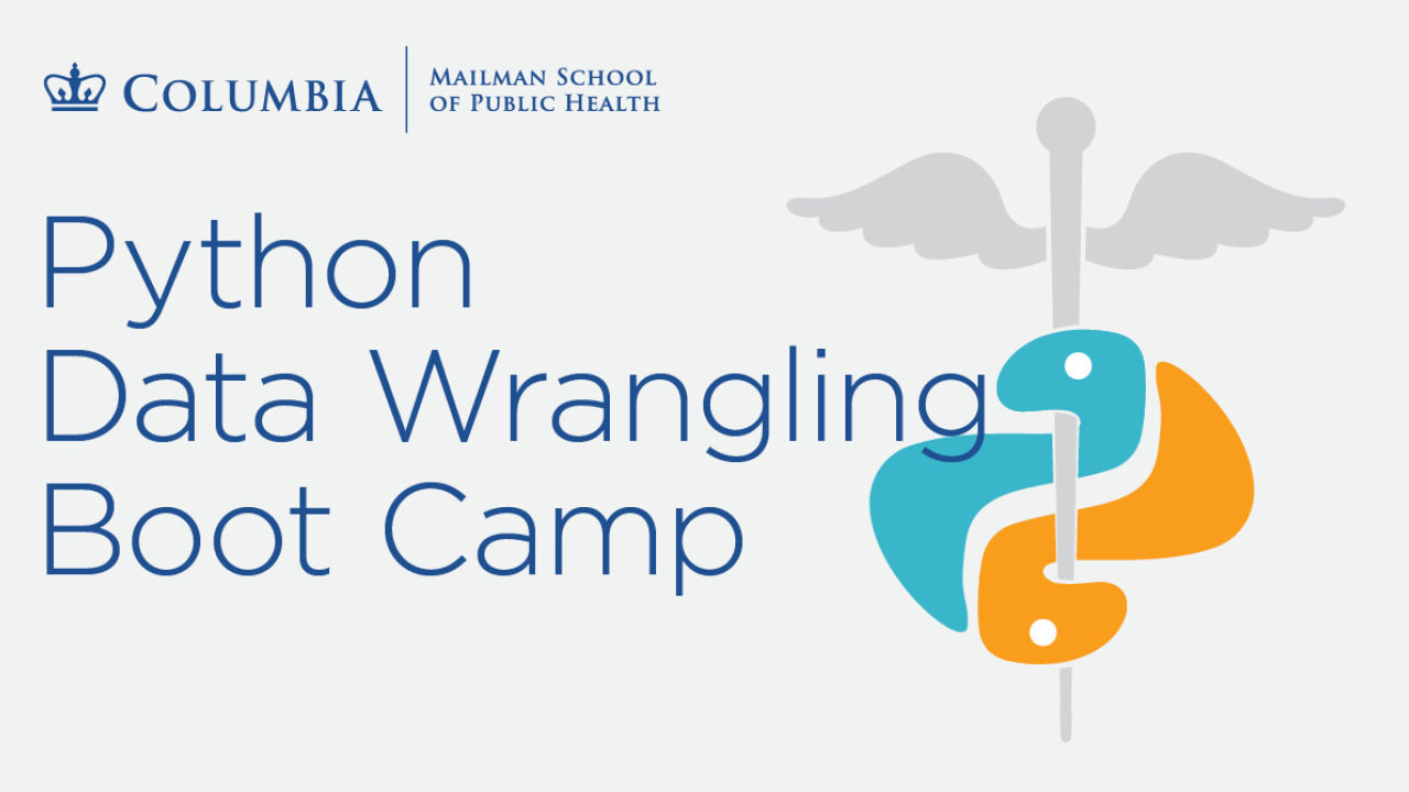 Python Data Wrangling Boot Camp: Introduction to Data Wrangling, Cleaning and Manipulation with the Python Programming Language – Columbia University's Mailman School of Public Health Python Data Wrangling Boot Camp: Introduction to Data Wrangling, Cleaning and Manipulation with the Python Programming Language – Columbia University's Mailman School of Public Health